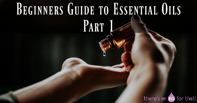 Beginners Guide to Essential Oils - Part 1