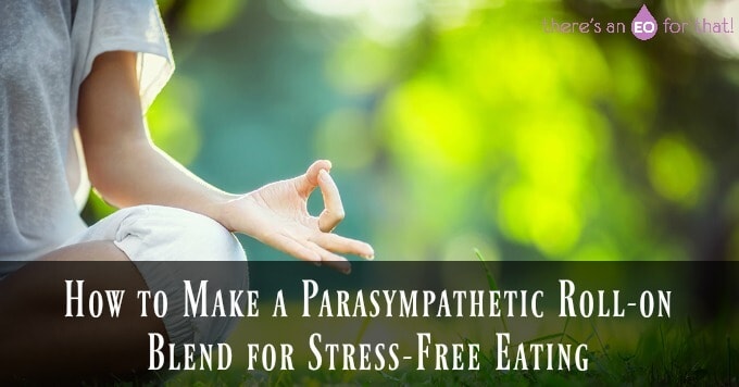 How to Make a Parasympathetic Roll-on Blend for Stress Free Eating