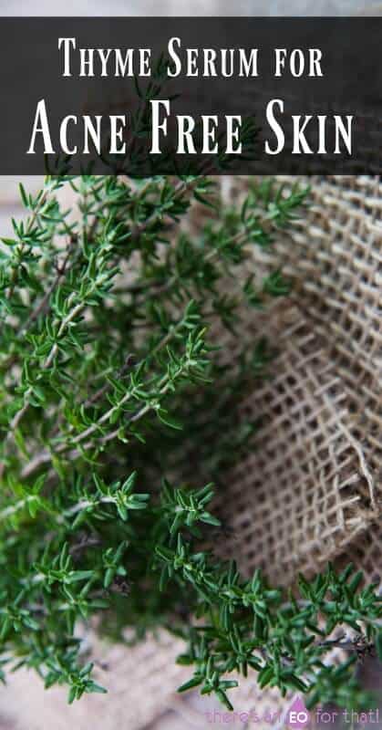 Thyme Serum for Acne Free Skin - Thyme is known to be just as effective as benzoyl peroxide for fighting acne and clearing the skin without the side effects.