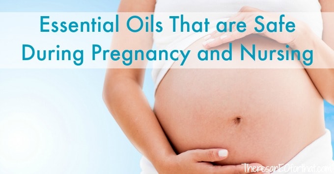Essential oils that are safe for use during pregnancy and while nursing.