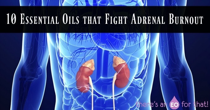 10 Essential Oils that Fight Adrenal Burnout