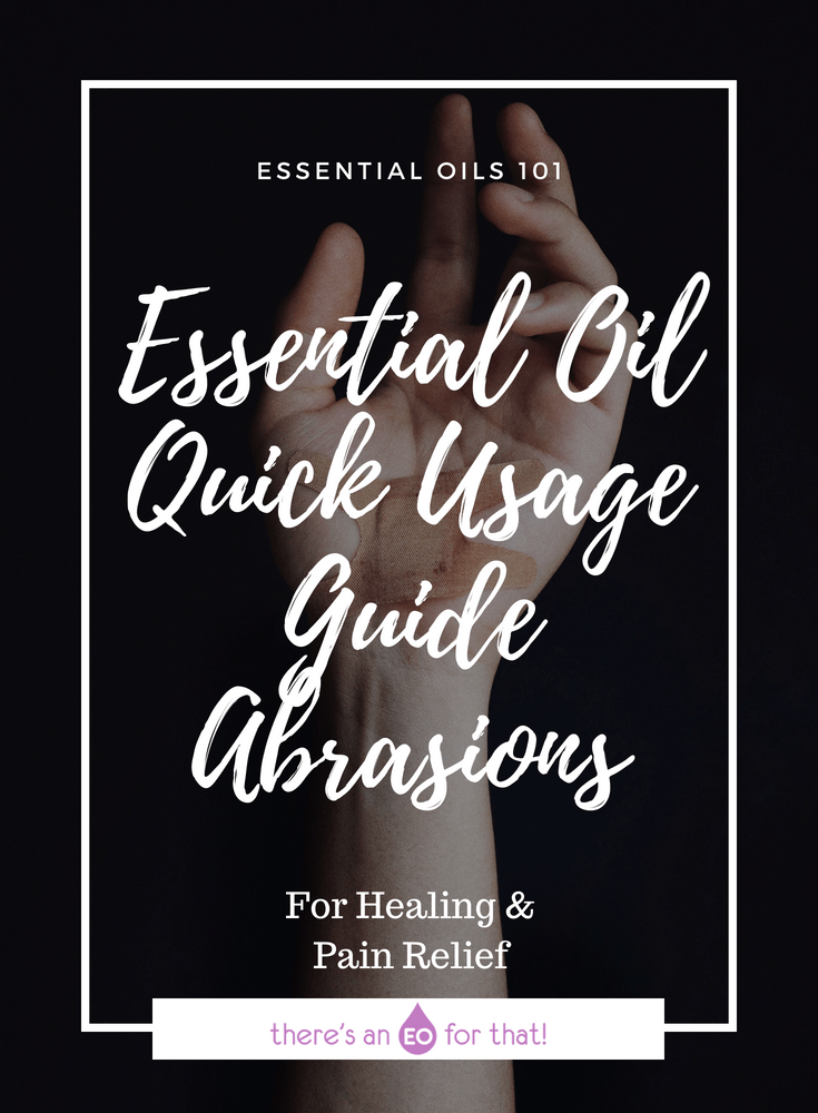 Essential Oil Quick Usage Guide - Abrasions - These essential oils are antiseptic and antibacterial with healing and pain relieving properties.