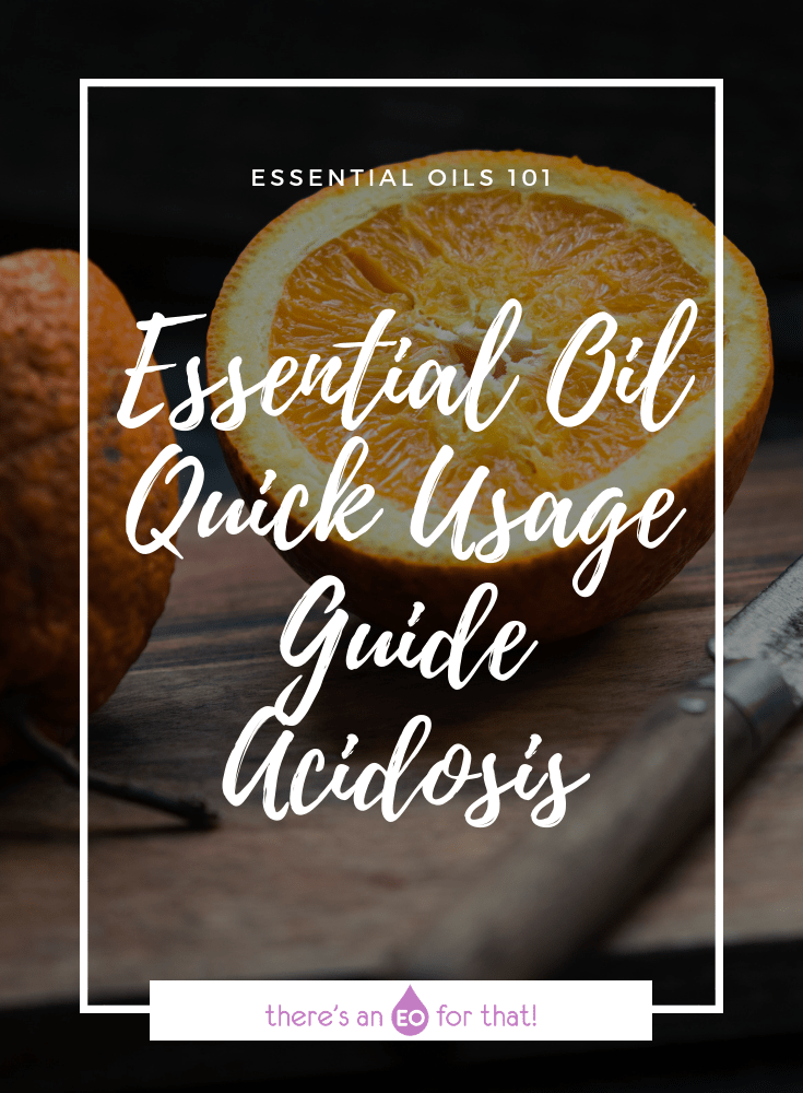 Essential Oil Quick Usage Guide - Acidosis - learn how to balance the body's pH levels using the power of essential oils.