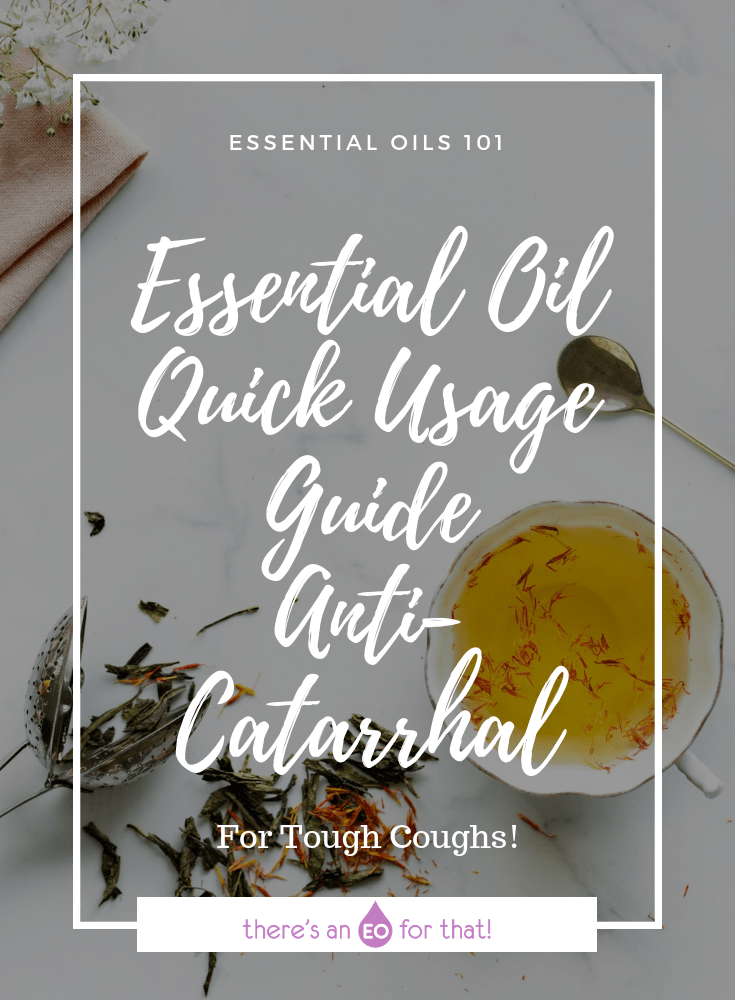 Essential Oil Quick Usage Guide - Anti-Catarrhal - Learn which essential oils have the best anti-spasmodic, expectorant, and anti-viral properties for treating cough.
