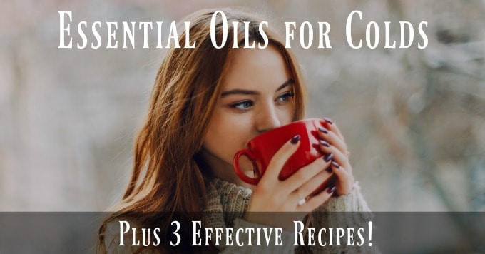Essential Oils for Colds Plus 3 Effective Recipes!